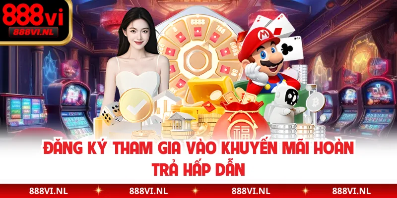 Đăng ký tham gia vào khuyến mãi hoàn trả hấp dẫn