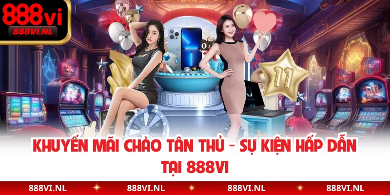 Khuyến Mãi Chào Tân Thủ - Sự Kiện Hấp Dẫn Tại 888VI
