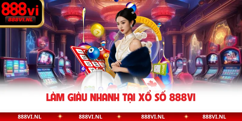 Làm giàu nhanh tại xổ số 888VI