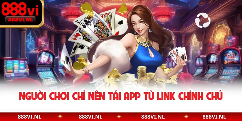Người chơi chỉ nên tải app từ link chính chủ